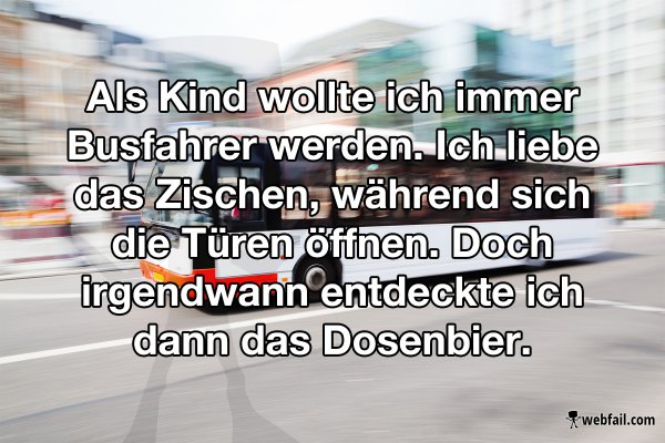 Als Kind Wollte Ich Busfahrer Werden Fun Bild Webfail Fail Bilder