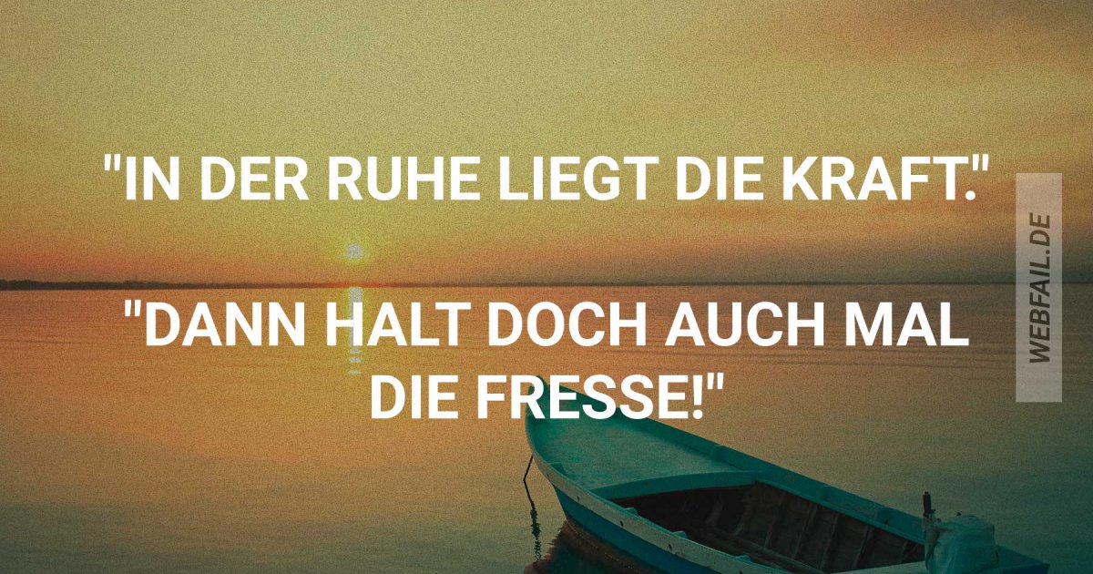 In der Ruhe liegt die Kraft Webfail Fail Bilder und Fail Videos