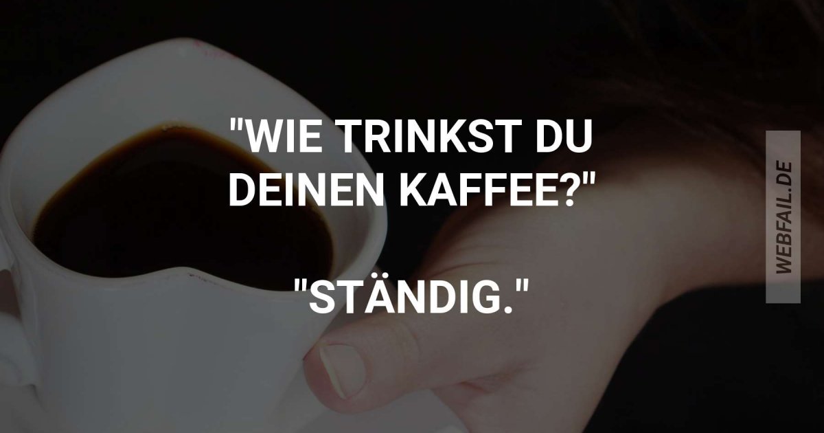Wie trinkst du deinen Kaffee? Webfail Fail Bilder und Fail Videos